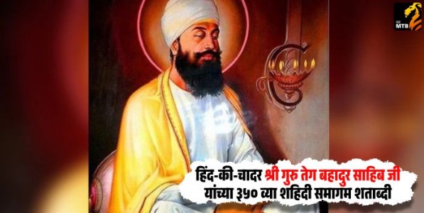 Shri Guru Tegh Bahadur Sahib Ji : हिंद-की-चादर श्री गुरु तेग बहादुर साहिब जी यांच्या ३५० व्या शहिदी समागम शताब्दी
